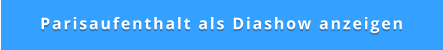 Parisaufenthalt als Diashow anzeigen